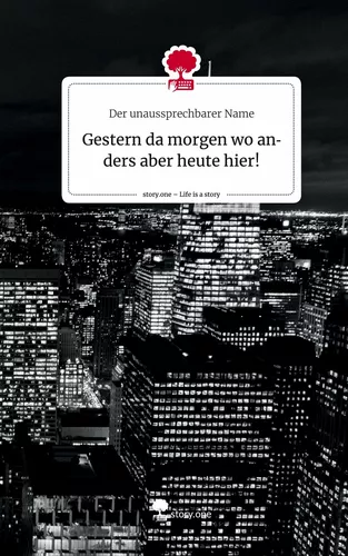 Gestern da morgen wo anders aber heute hier!. Life is a Story - story.one