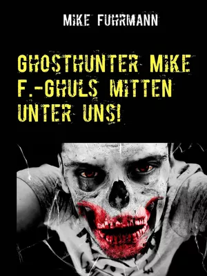 Ghosthunter Mike F.-Ghuls mitten unter uns!