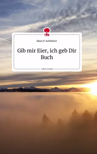 Gib mir Eier, ich geb Dir Buch. Life is a Story - story.one