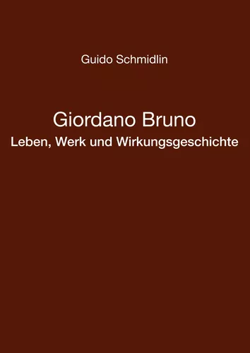 Giordano Bruno - Leben, Werk und Wirkungsgeschichte