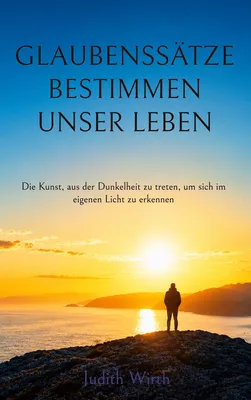 Glaubenssätze bestimmen unser Leben