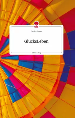 GlücksLeben. Life is a Story - story.one