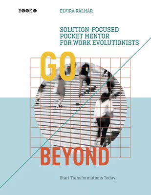 Go Beyond: Solution-focused Pocket Mentor for Work Evolutionists, Book 1