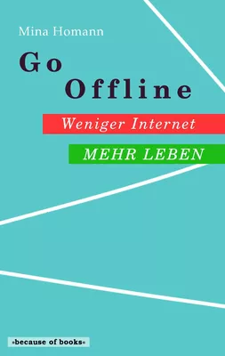 Go Offline: Weniger Internet - Mehr Leben