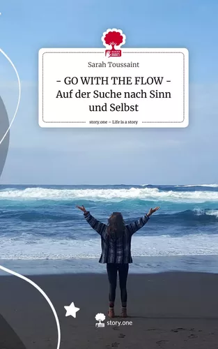 - GO  WITH  THE  FLOW - Auf der Suche nach Sinn und Selbst. Life is a Story - story.one