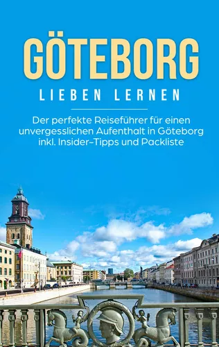 Göteborg lieben lernen: Der perfekte Reiseführer für einen unvergesslichen Aufenthalt in Göteborg inkl. Insider-Tipps und Packliste