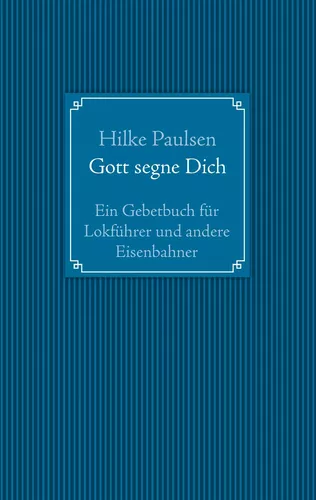 Gott segne Dich. Ein Gebetbuch für Lokführer und andere Eisenbahner