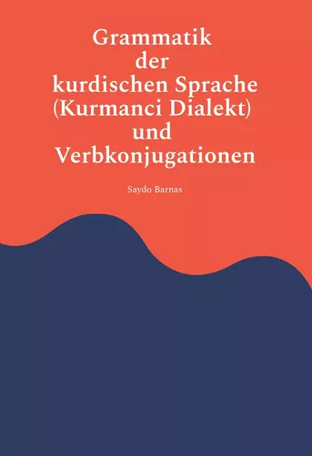Grammatik der Kurdischen Sprache (Kurmanci Dialekt) und Verbkonjugationen