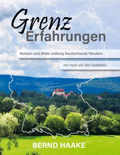 Grenzerfahrungen - Notizen und Bilder entlang Deutschlands Rändern