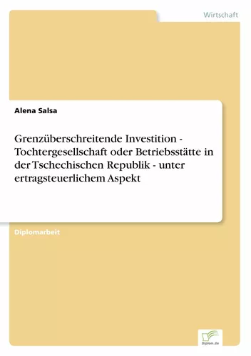 Grenzüberschreitende Investition - Tochtergesellschaft oder Betriebsstätte in der Tschechischen Republik - unter ertragsteuerlichem Aspekt
