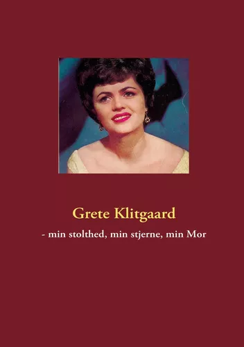 Grete Klitgaard - min stolthed, min stjerne, min Mor