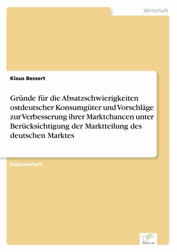 Gründe für die Absatzschwierigkeiten ostdeutscher Konsumgüter und Vorschläge zur Verbesserung ihrer Marktchancen unter Berücksichtigung der Marktteilung des deutschen Marktes