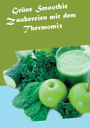 Grüne Smoothie Zaubereien mit dem Thermomix