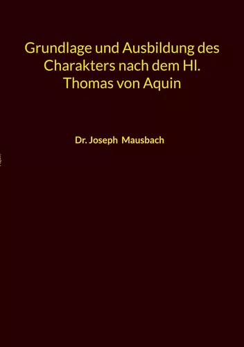 Grundlage und Ausbildung des Charakters nach dem Hl. Thomas von Aquin