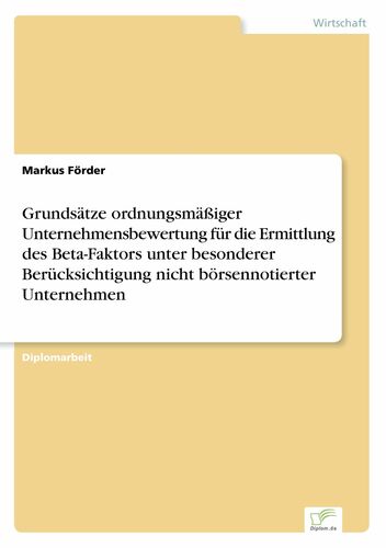 Grundsätze ordnungsmäßiger Unternehmensbewertung für die Ermittlung des Beta-Faktors unter besonderer Berücksichtigung nicht börsennotierter Unternehmen