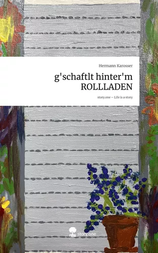 g'schaftlt hinter'm ROLLLADEN. Life is a Story - story.one