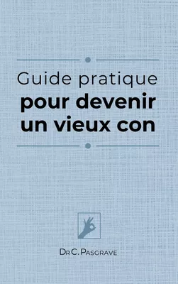 Guide pratique pour devenir un vieux con