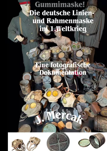 Gummimaske! Die deutsche Linien- und Rahmenmaske im 1.Weltkrieg. Eine fotografische Dokumentation