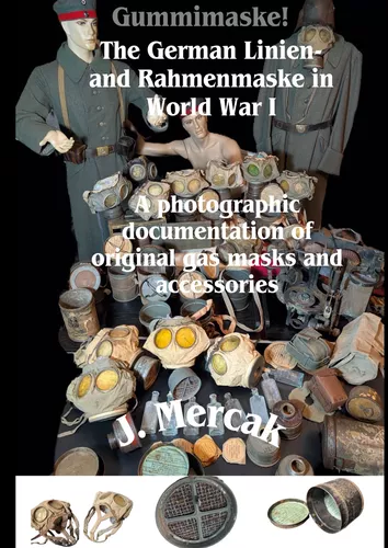 Gummimaske! The German Linien- and Rahmenmaske in World War I. A photographic documentation of original gas masks and accessories