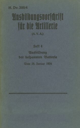H.Dv. 200/4 Ausbildungsvorschrift für die Artillerie - Heft 4 Ausbildung der bespannten Batterie - Vom 25. Januar 1934