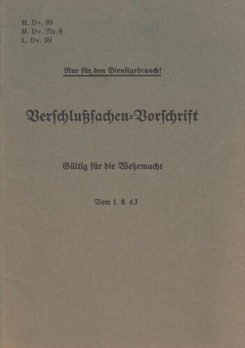 H.Dv. 99, M.Dv.Nr. 9, L.Dv. 99 Verschlußsachen-Vorschrift - Gültig für die Wehrmacht - Vom 1.8.43