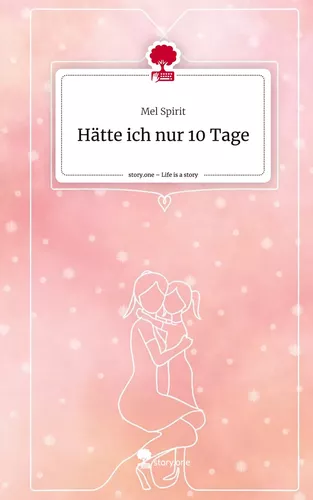 Hätte ich nur 10 Tage. Life is a Story - story.one