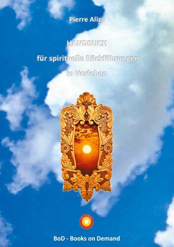 HANDBUCH für spirituelle Rückführungen in Vorleben