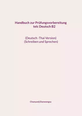 Handbuch zur Prüfungsvorbereitung telc Deutsch B2                                           (Deutsch -Thai Version) (Schreiben und Sprechen)