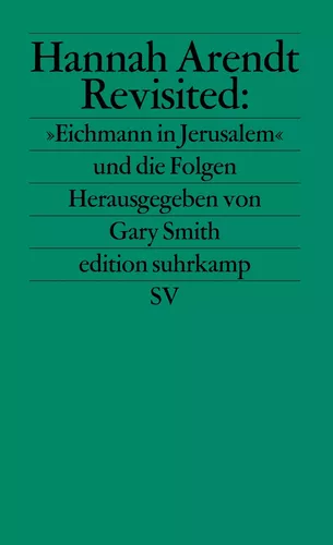 Hannah Arendt Revisited: »Eichmann in Jerusalem« und die Folgen