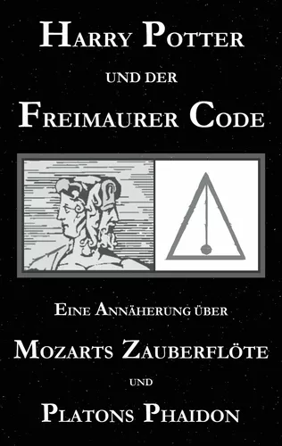 Harry Potter und der Freimaurer-Code. Eine Annäherung über Mozarts Zauberflöte und Platons Phaidon