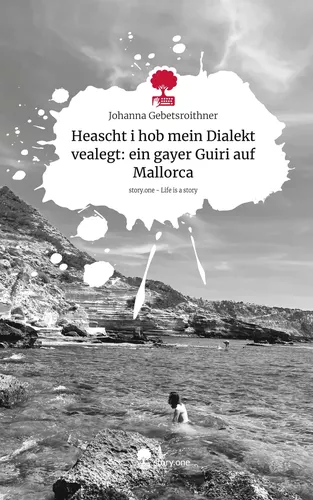 Heascht i hob mein Dialekt vealegt: ein gayer Guiri auf Mallorca. Life is a Story - story.one