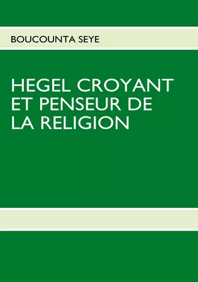 HEGEL CROYANT ET PENSEUR DE LA RELIGION