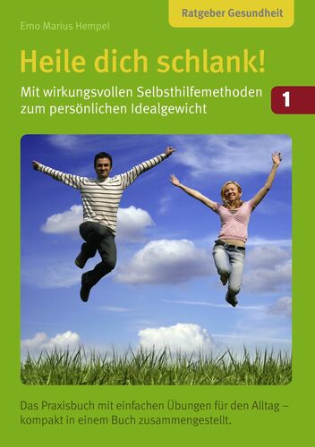 Heile dich schlank! Band 1: Mit wirkungsvollen Selbsthilfemethoden zum persönlichen Idealgewicht