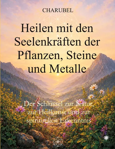 Heilen mit den Seelenkräften der Pflanzen, Steine und Metalle