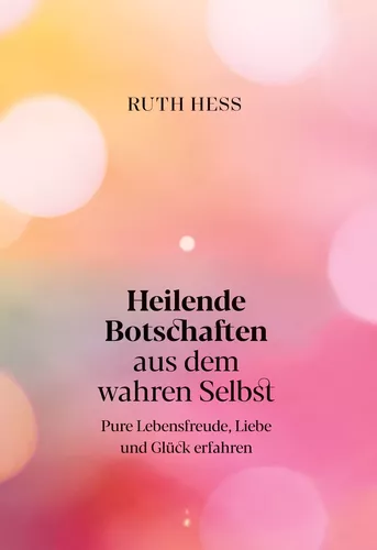 Heilende Botschaften aus dem wahren Selbst
