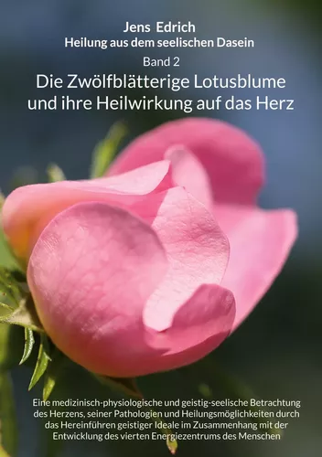 Heilung aus dem seelischen Dasein Band 2 Die zwölfblätterige Lotusblume und ihre Heilwirkung auf das Herz