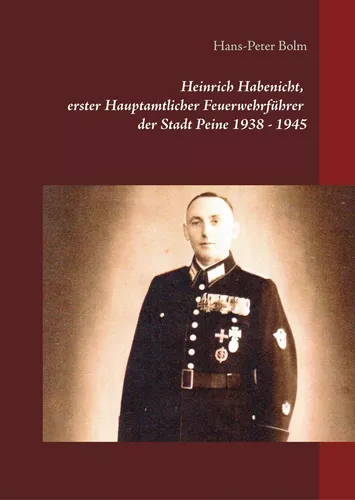 Heinrich Habenicht Hauptamtlicher Feuerwehrführer 1938-1945 in Peine
