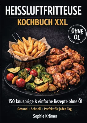 Heissluftfritteuse Kochbuch XXL