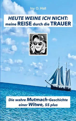 HEUTE WEINE ICH NICHT: meine REISE durch die TRAUER