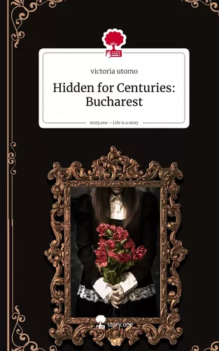 Hidden for Centuries: Bucharest. Life is a Story - story.one