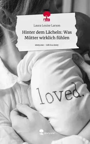 Hinter dem Lächeln: Was Mütter wirklich fühlen. Life is a Story - story.one