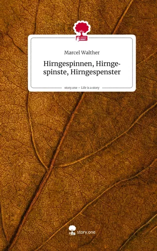 Hirngespinnen, Hirngespinste, Hirngespenster. Life is a Story - story.one