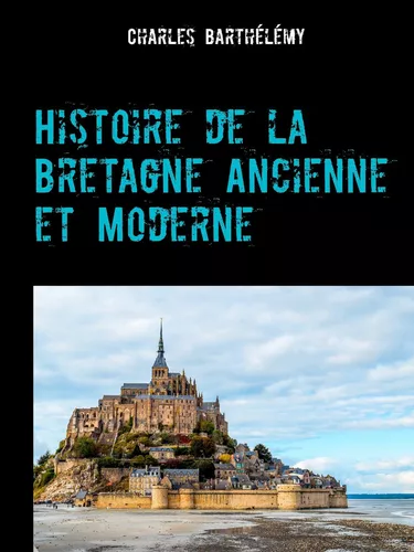 Histoire de la Bretagne Ancienne et Moderne