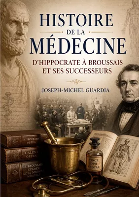 Histoire de la médecine, d'Hippocrate à Broussais et ses successeurs