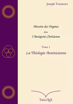 Histoire des Dogmes dans l'Antiquité Chrétienne, Tome 1