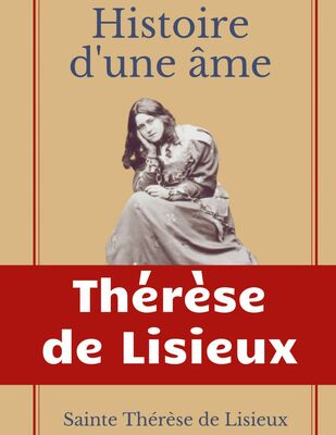 Histoire d'une âme : La Bienheureuse Thérèse
