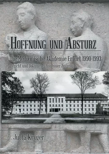 Hoffnung und Absturz. Die Medizinische Akademie Erfurt 1990-1993.