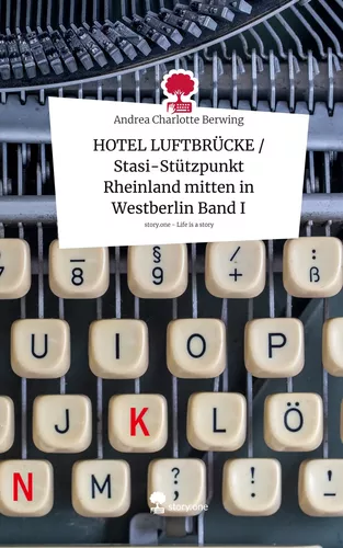 HOTEL LUFTBRÜCKE / Stasi-Stützpunkt Rheinland mitten in Westberlin Band I. Life is a Story - story.one
