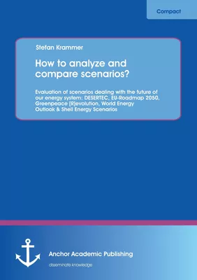 How to analyze and compare scenarios?  Evaluation of scenarios dealing with the future of our energy system: DESERTEC, EU-Roadmap 2050, Greenpeace [R]evolution, World Energy Outlook & Shell Energy Scenarios