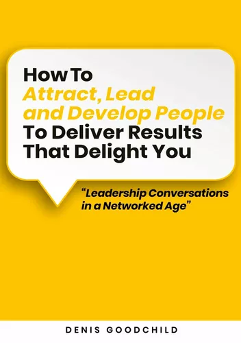 How to Attract, Lead and Develop People to Deliver Results that Delight You